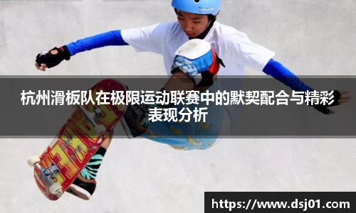 杭州滑板队在极限运动联赛中的默契配合与精彩表现分析