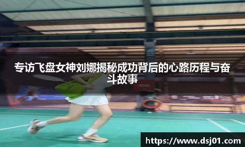 专访飞盘女神刘娜揭秘成功背后的心路历程与奋斗故事