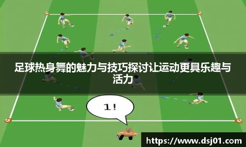 足球热身舞的魅力与技巧探讨让运动更具乐趣与活力